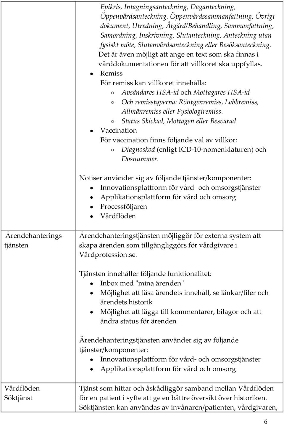 Besöksanteckning. Det är även möjligt att ange en text som ska finnas i vårddokumentationen för att villkoret ska uppfyllas.