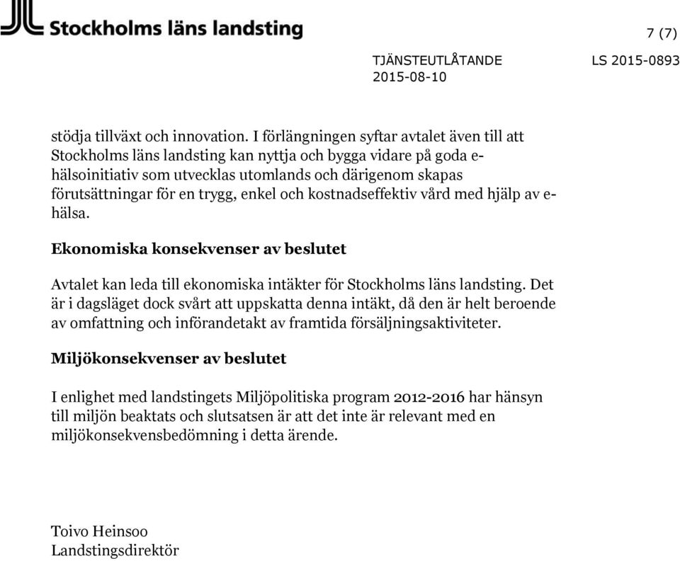 enkel och kostnadseffektiv vård med hjälp av e- hälsa. Ekonomiska konsekvenser av beslutet Avtalet kan leda till ekonomiska intäkter för Stockholms läns landsting.