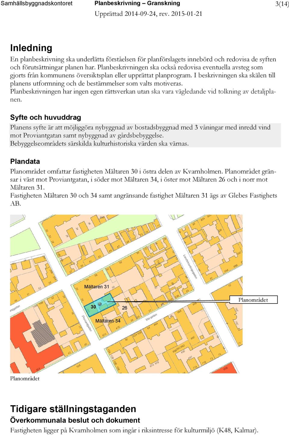 I beskrivningen ska skälen till planens utformning och de bestämmelser som valts motiveras. Planbeskrivningen har ingen egen rättsverkan utan ska vara vägledande vid tolkning av detaljplanen.