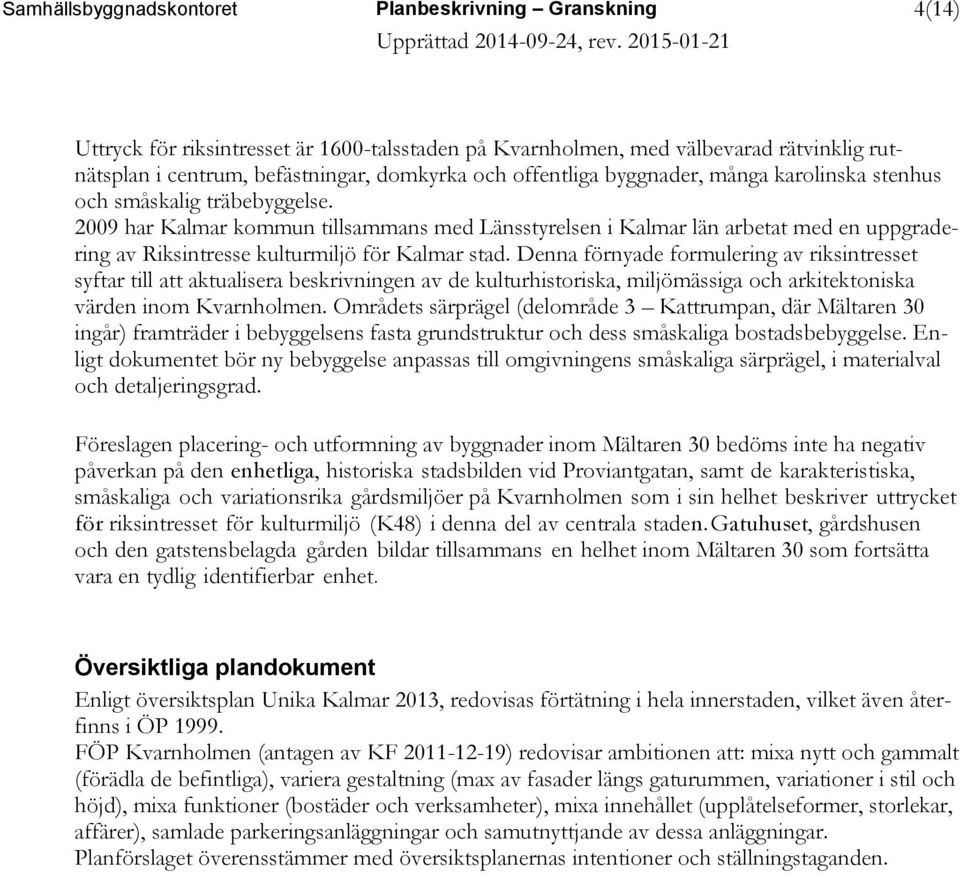 2009 har Kalmar kommun tillsammans med Länsstyrelsen i Kalmar län arbetat med en uppgradering av Riksintresse kulturmiljö för Kalmar stad.