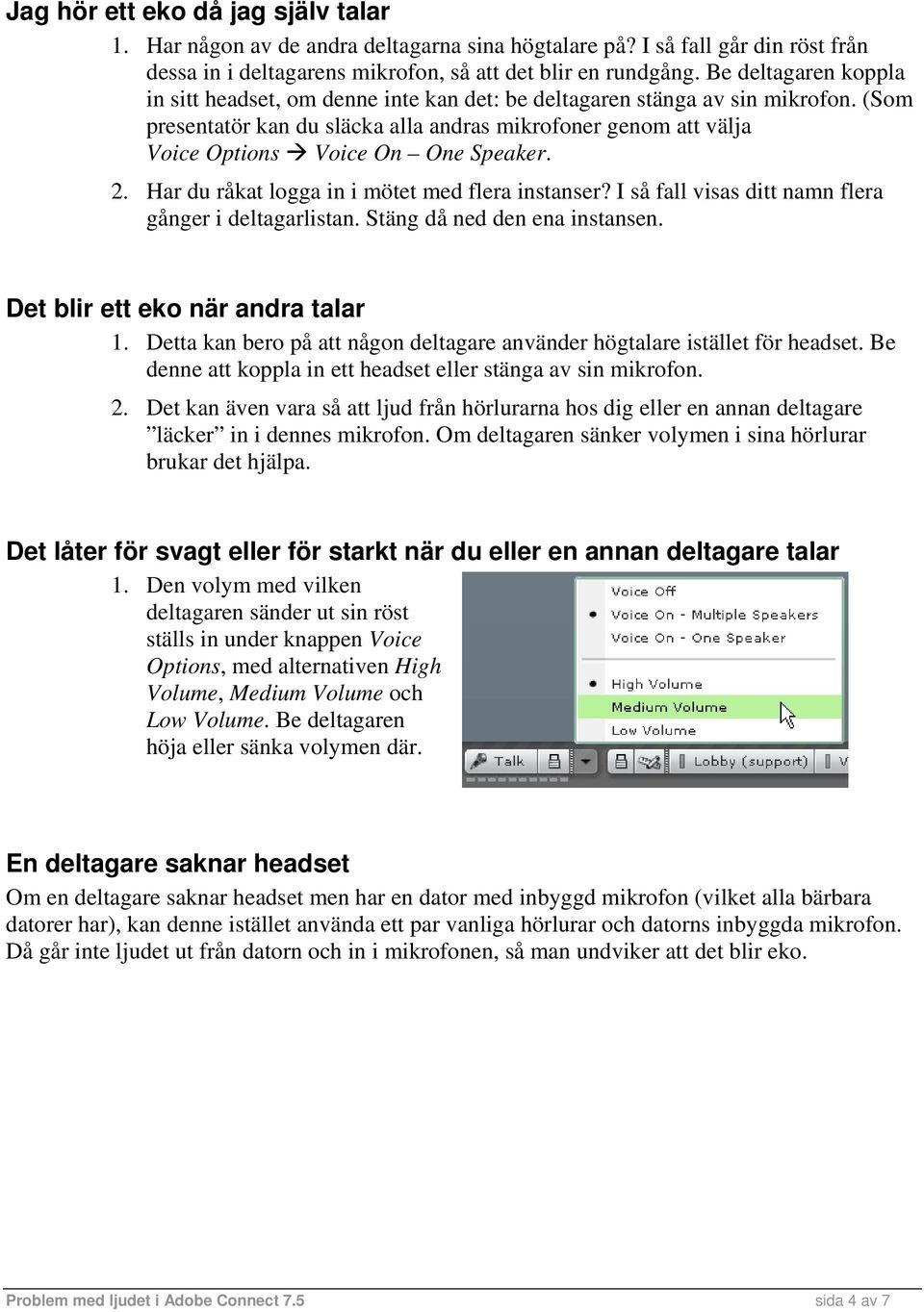 (Som presentatör kan du släcka alla andras mikrofoner genom att välja Voice Options Voice On One Speaker. 2. Har du råkat logga in i mötet med flera instanser?