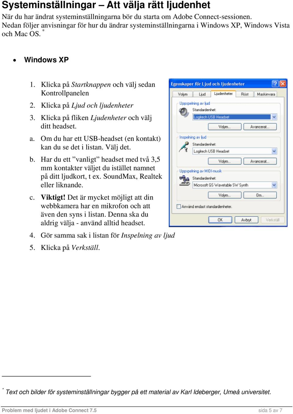 Klicka på Ljud och ljudenheter 3. Klicka på fliken Ljudenheter och välj ditt headset. a. Om du har ett USB-headset (en kontakt) kan du se det i listan. Välj det. b.