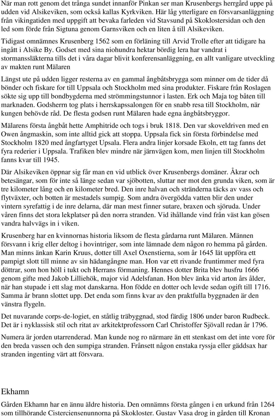 Alsikeviken. Tidigast omnämnes Krusenberg 1562 som en förläning till Arvid Trolle efter att tidigare ha ingått i Alsike By.