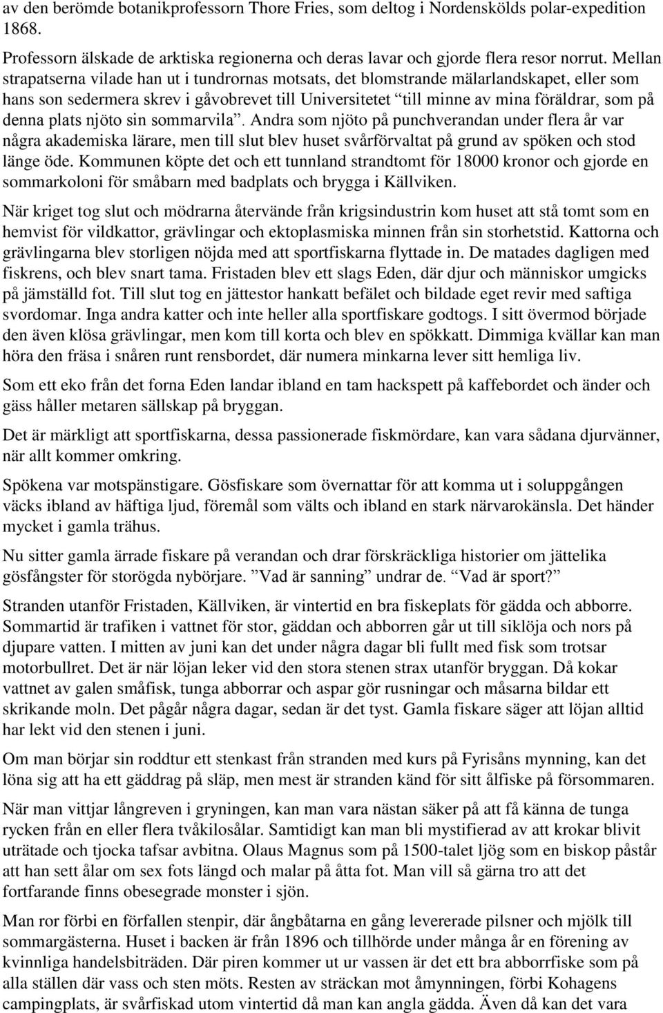 plats njöto sin sommarvila. Andra som njöto på punchverandan under flera år var några akademiska lärare, men till slut blev huset svårförvaltat på grund av spöken och stod länge öde.