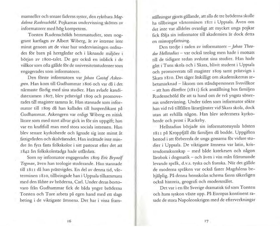 bötjan av I 8oo-talet. D e ger också en inblick i de villkor som ofta gällde för de universitetsstudenter som engagerades som informatorer. Den förste informatorn var Johan Gustaf Askengren.