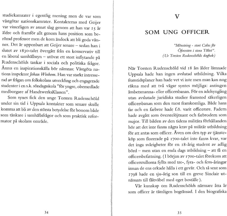 Det är uppenbart att Geijer senare sedan han i slutet av I83o-talet övergått från en konservativ till en liberal samhällssyn - utövat ett stort inflytande på ~udenschölds tankar i sociala och