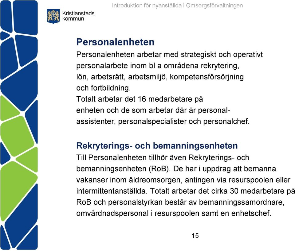 Rekryterings- och bemanningsenheten Till Personalenheten tillhör även Rekryterings- och bemanningsenheten (RoB).