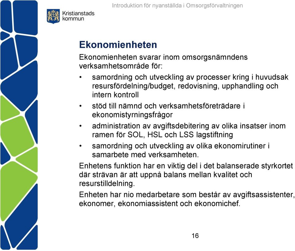 HSL och LSS lagstiftning samordning och utveckling av olika ekonomirutiner i samarbete med verksamheten.