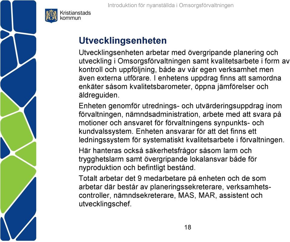 Enheten genomför utrednings- och utvärderingsuppdrag inom förvaltningen, nämndsadministration, arbete med att svara på motioner och ansvaret för förvaltningens synpunkts- och kundvalssystem.