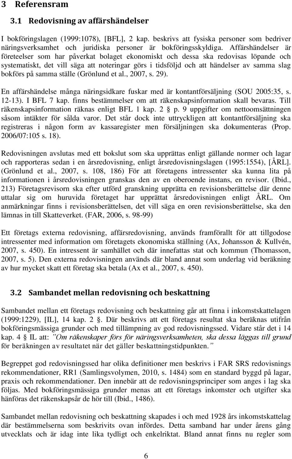 bokförs på samma ställe (Grönlund et al., 2007, s. 29). En affärshändelse många näringsidkare fuskar med är kontantförsäljning (SOU 2005:35, s. 12-13). I BFL 7 kap.