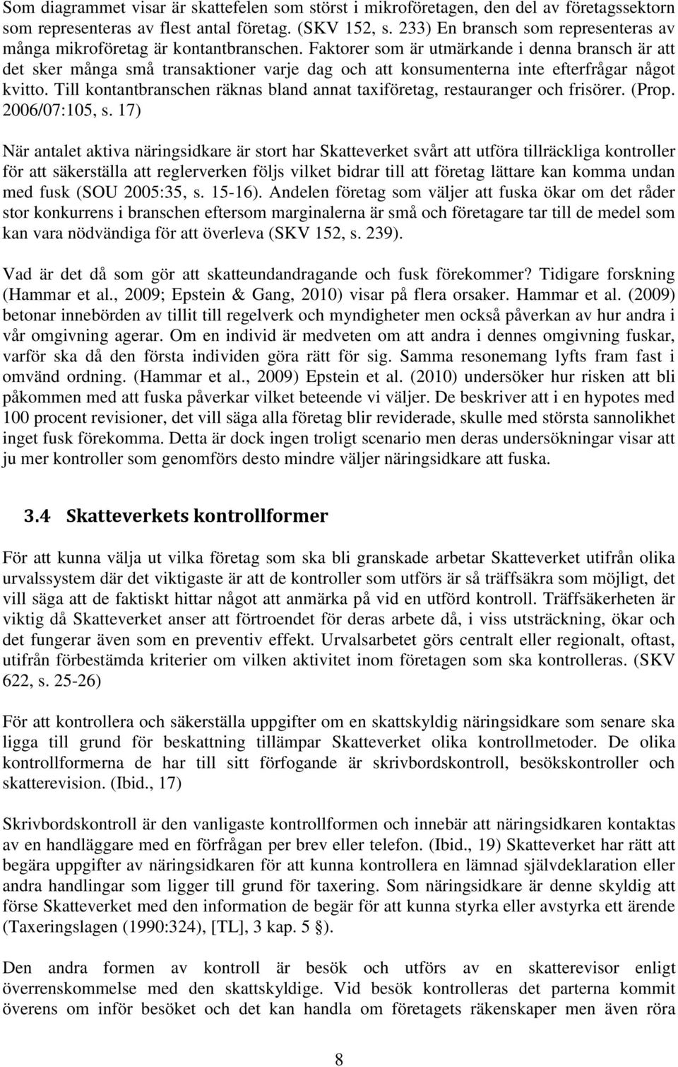 Faktorer som är utmärkande i denna bransch är att det sker många små transaktioner varje dag och att konsumenterna inte efterfrågar något kvitto.