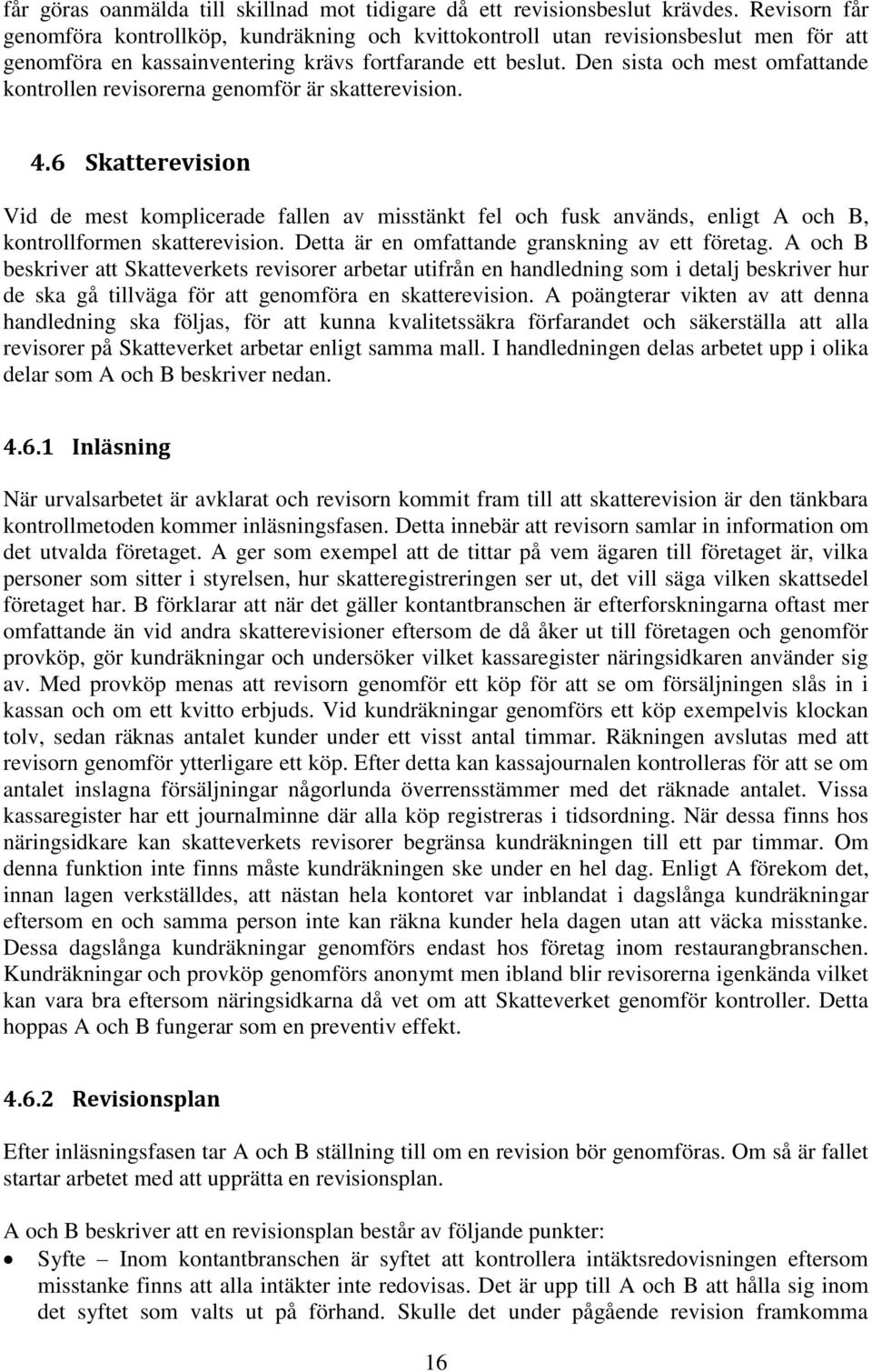 Den sista och mest omfattande kontrollen revisorerna genomför är skatterevision. 4.