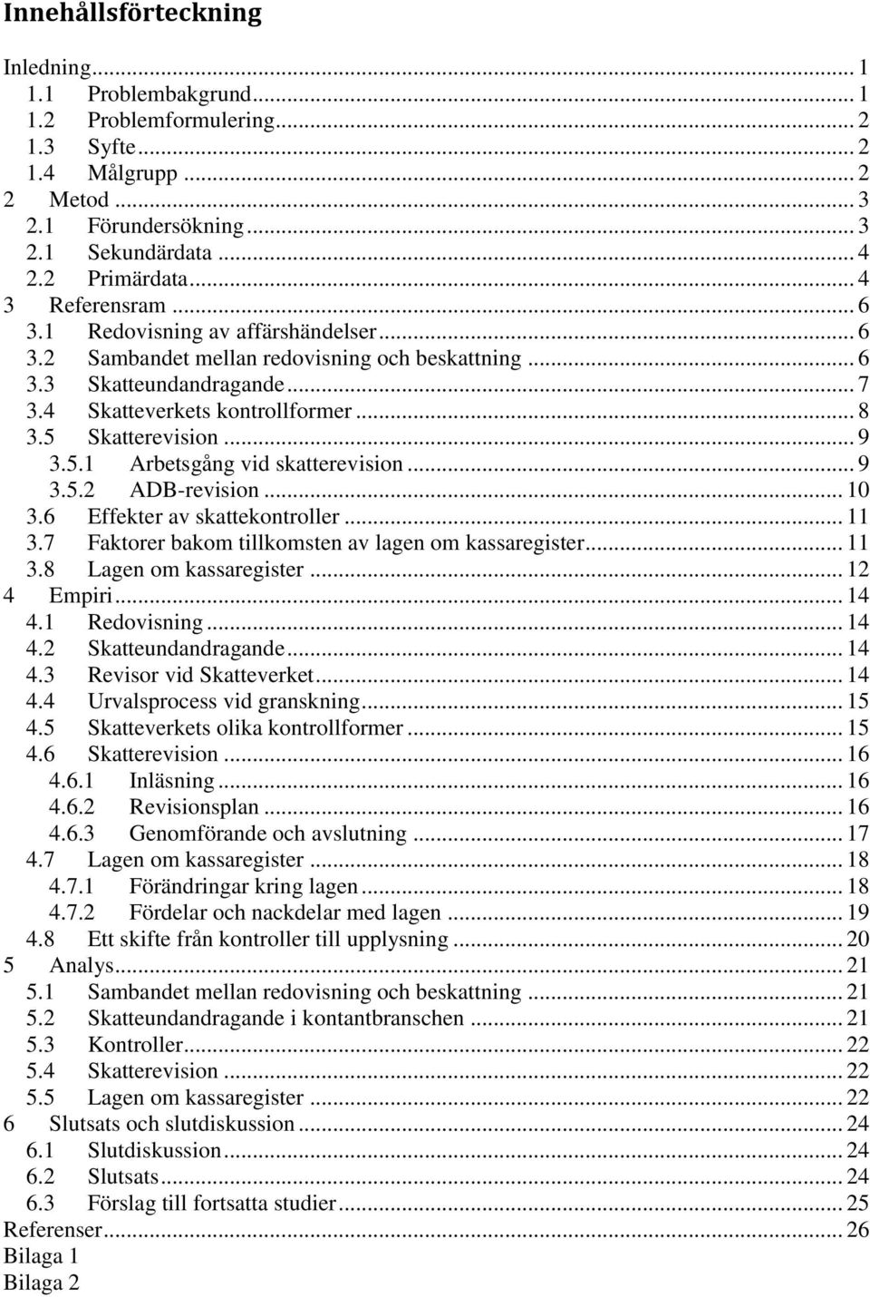 5 Skatterevision... 9 3.5.1 Arbetsgång vid skatterevision... 9 3.5.2 ADB-revision... 10 3.6 Effekter av skattekontroller... 11 3.7 Faktorer bakom tillkomsten av lagen om kassaregister... 11 3.8 Lagen om kassaregister.