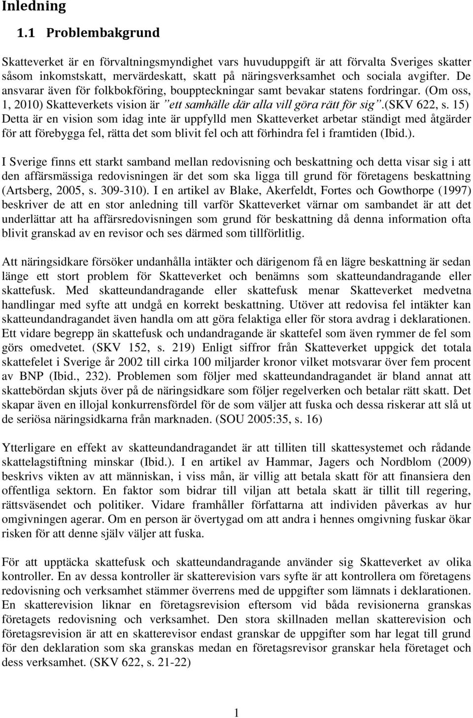 De ansvarar även för folkbokföring, bouppteckningar samt bevakar statens fordringar. (Om oss, 1, 2010) Skatteverkets vision är ett samhälle där alla vill göra rätt för sig.(skv 622, s.