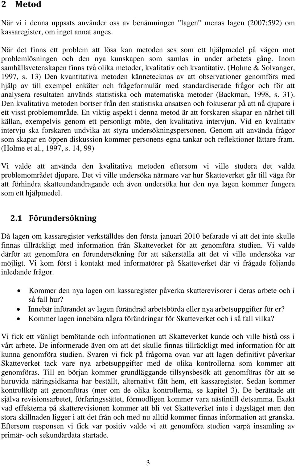 Inom samhällsvetenskapen finns två olika metoder, kvalitativ och kvantitativ. (Holme & Solvanger, 1997, s.