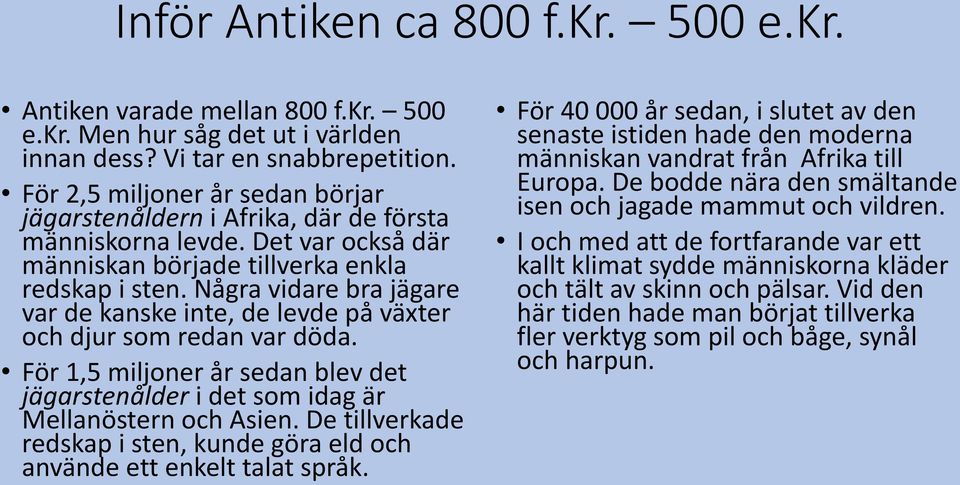 Några vidare bra jägare var de kanske inte, de levde på växter och djur som redan var döda. För 1,5 miljoner år sedan blev det jägarstenålder i det som idag är Mellanöstern och Asien.