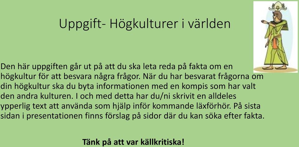 När du har besvarat frågorna om din högkultur ska du byta informationen med en kompis som har valt den andra kulturen.