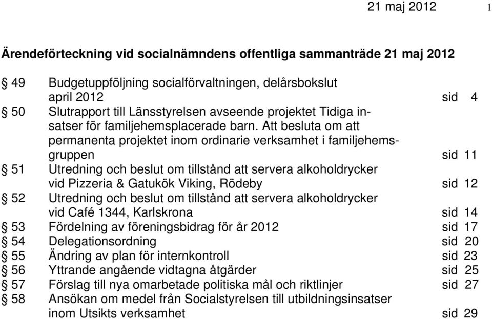 Att besluta om att permanenta projektet inom ordinarie verksamhet i familjehemsgruppen sid 11 51 Utredning och beslut om tillstånd att servera alkoholdrycker vid Pizzeria & Gatukök Viking, Rödeby sid