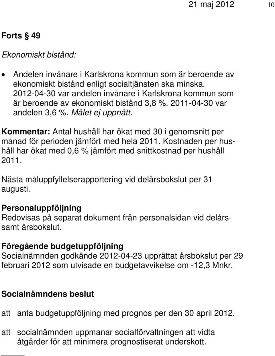 Kommentar: Antal hushåll har ökat med 30 i genomsnitt per månad för perioden jämfört med hela 2011. Kostnaden per hushåll har ökat med 0,6 % jämfört med snittkostnad per hushåll 2011.