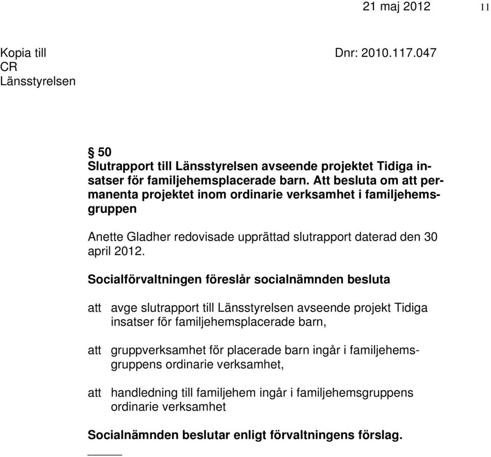 Socialförvaltningen föreslår socialnämnden besluta att avge slutrapport till Länsstyrelsen avseende projekt Tidiga insatser för familjehemsplacerade barn, att gruppverksamhet