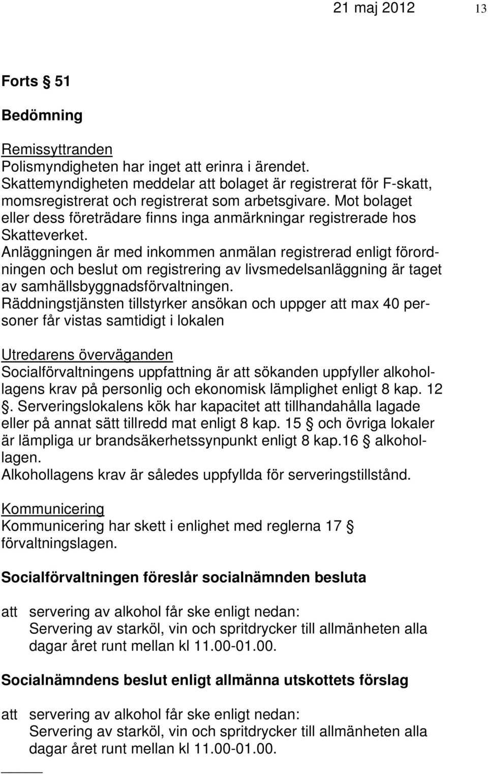 Mot bolaget eller dess företrädare finns inga anmärkningar registrerade hos Skatteverket.