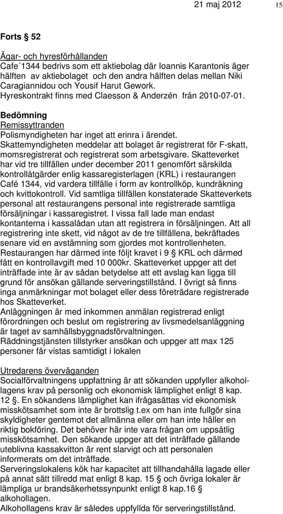 Skattemyndigheten meddelar att bolaget är registrerat för F-skatt, momsregistrerat och registrerat som arbetsgivare.