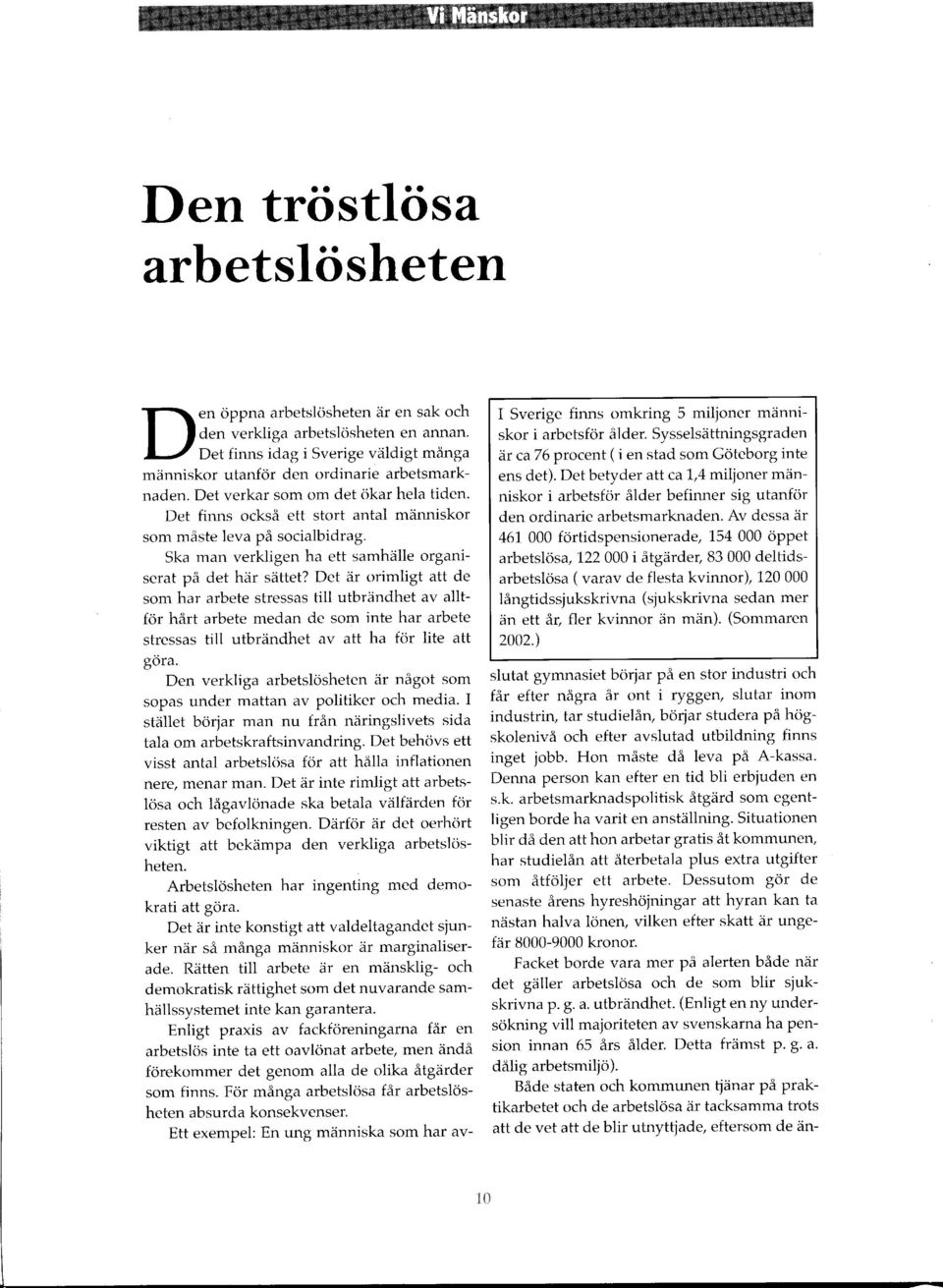 Det är orimligt att de som har arbete stressas till utbrändhet av alltför hårt arbete medan de som inte har arbete stressas till utbrändhet av att ha för lite att göra.