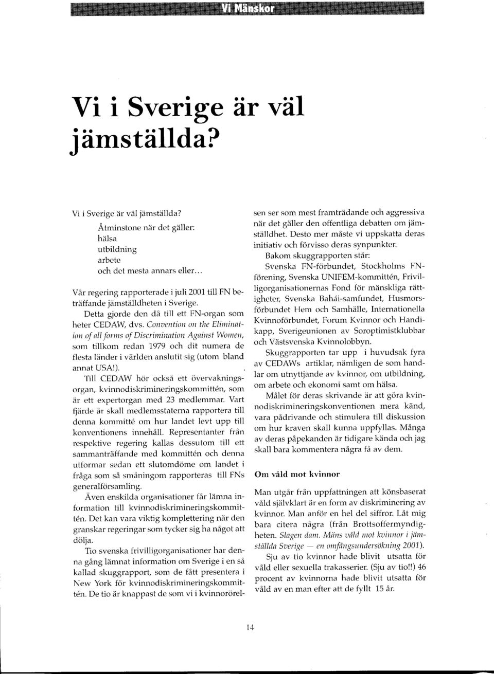 Conaention on the Elimination of all fornrs of Discriminntion Against Wotnen, som tillkom redan 7979 och dit numera de flesta länder i världen anslutit sig (utom bland annat USA!).