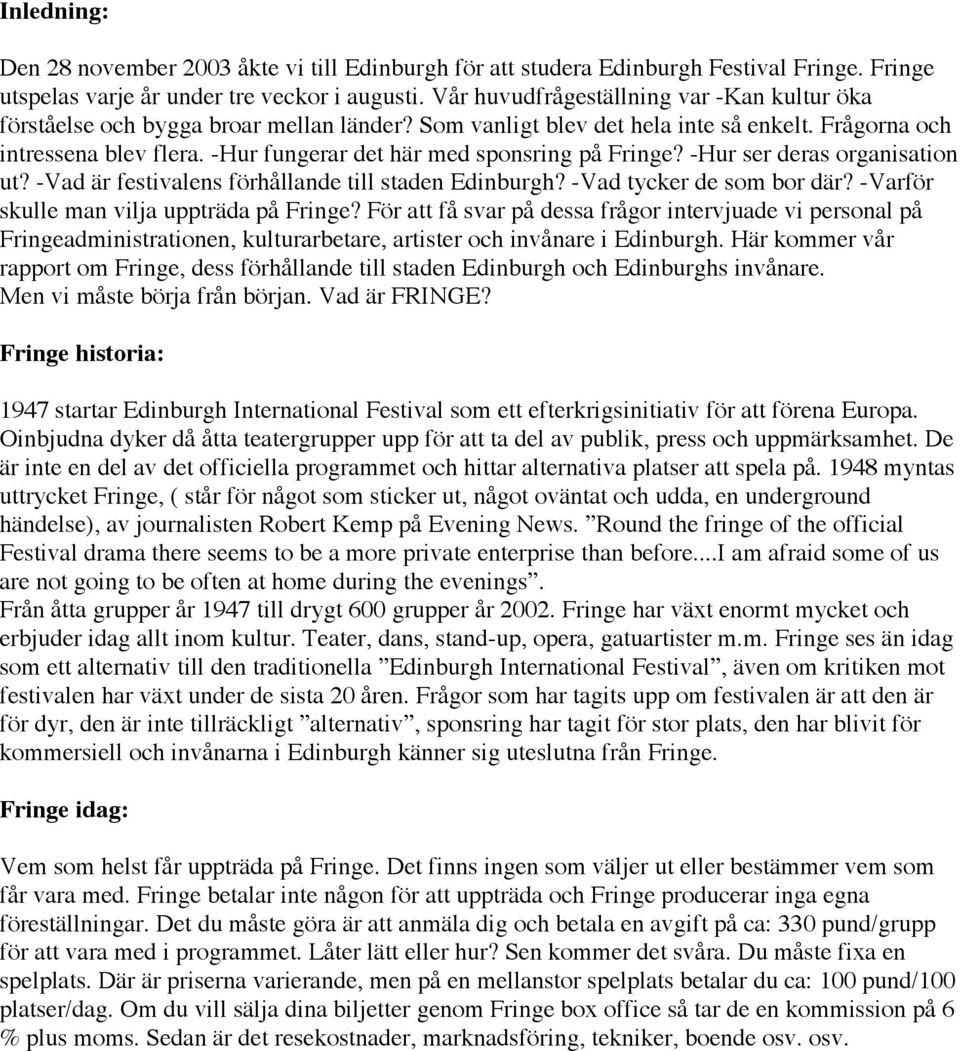 -Hur fungerar det här med sponsring på Fringe? -Hur ser deras organisation ut? -Vad är festivalens förhållande till staden Edinburgh? -Vad tycker de som bor där?