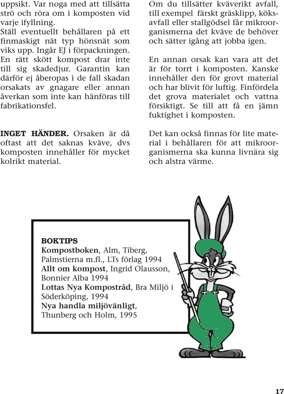 Orsaken är då oftast att det saknas kväve, dvs komposten innehåller för mycket kolrikt material.