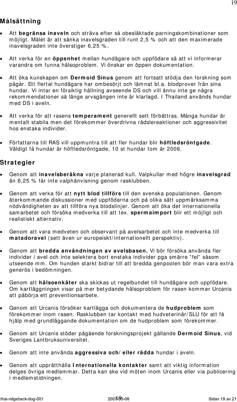 Att verka för en öppenhet mellan hundägare och uppfödare så att vi informerar varandra om funna hälsoproblem. Vi önskar en öppen dokumentation.