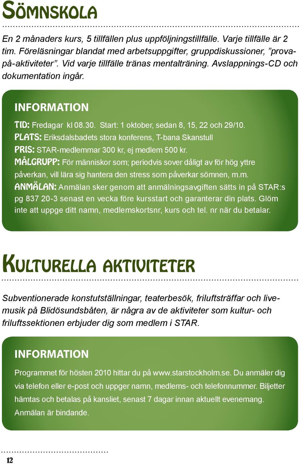 Plats: Eriksdalsbadets stora konferens, T-bana Skanstull Pris: STAR-medlemmar 300 kr, ej medlem 500 kr.