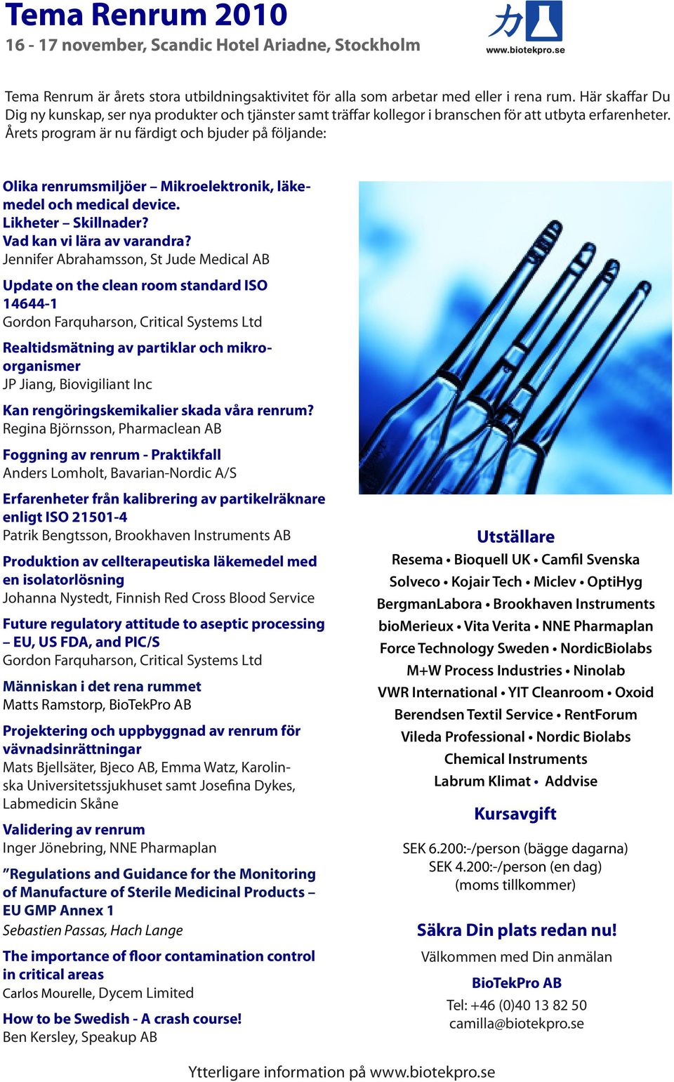 Årets program är nu färdigt och bjuder på följande: Olika renrumsmiljöer Mikroelektronik, läkemedel och medical device. Likheter Skillnader? Vad kan vi lära av varandra?