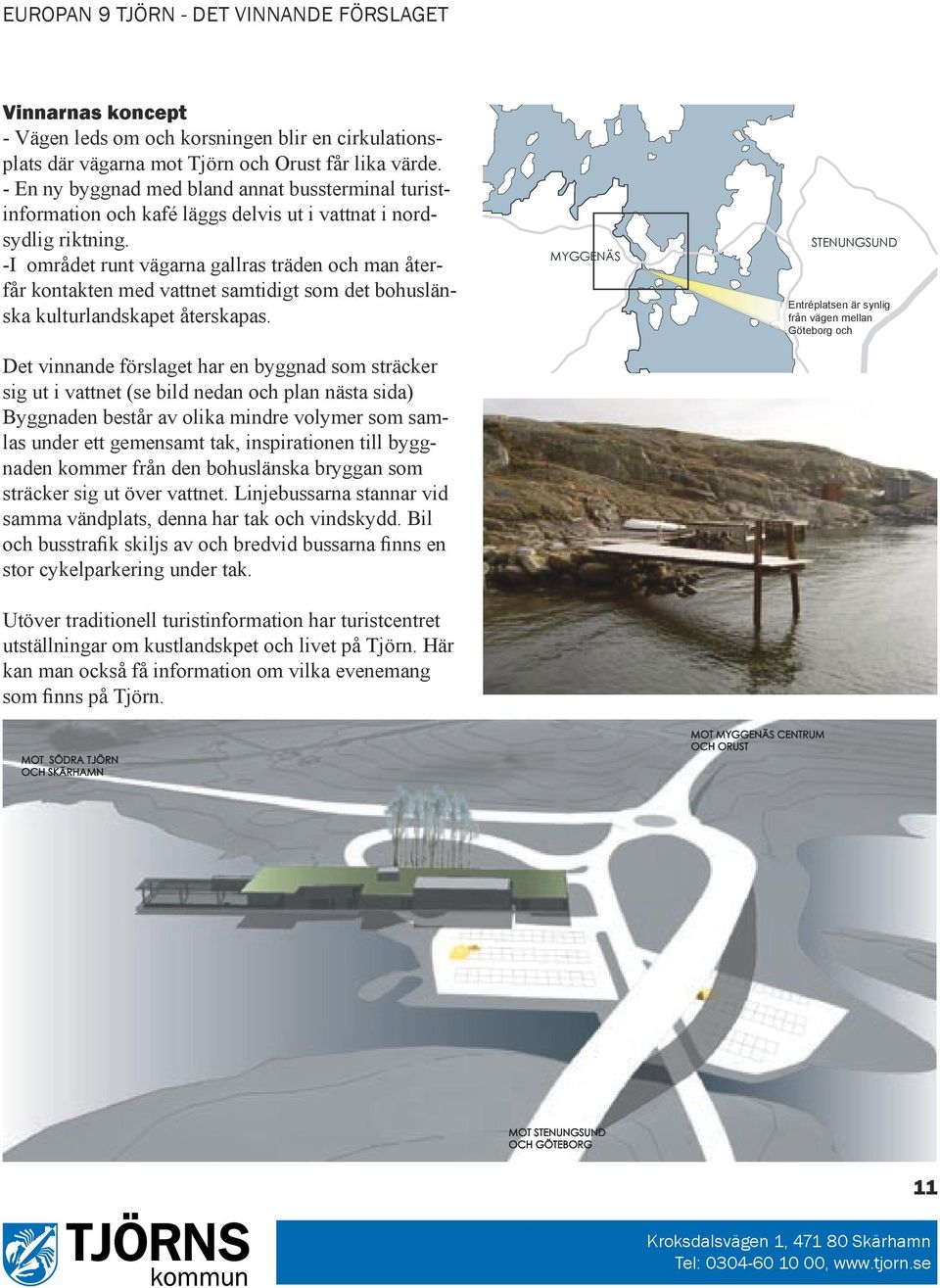 På andra sidan bron möts man av platsen Myggenäs Korsväg som är dominerad av trafik med en tydlig riktning mot Orust.