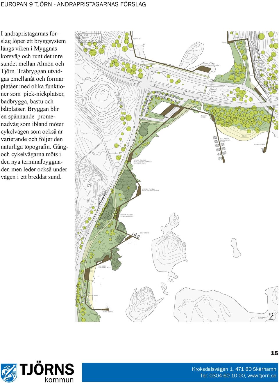 Bryggan blir veje en spännande promenadväg som ibland möter grønt sti træer klipper/fast grund cykelvägen som också är varierande och följer den naturliga topografin.