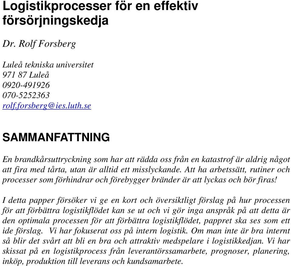 Att ha arbetssätt, rutiner och processer som förhindrar och förebygger bränder är att lyckas och bör firas!