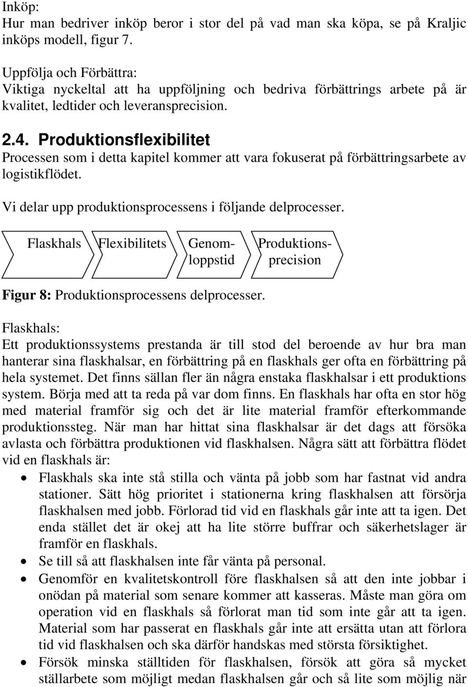 Produktionsflexibilitet Processen som i detta kapitel kommer att vara fokuserat på förbättringsarbete av logistikflödet. Vi delar upp produktionsprocessens i följande delprocesser.