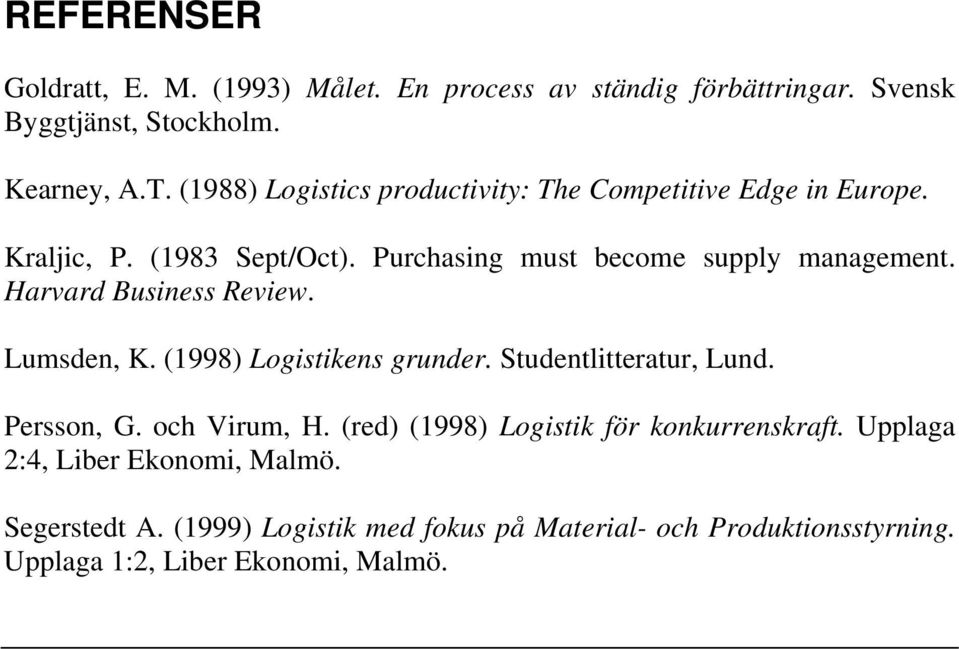 Harvard Business Review. Lumsden, K. (1998) Logistikens grunder. Studentlitteratur, Lund. Persson, G. och Virum, H.