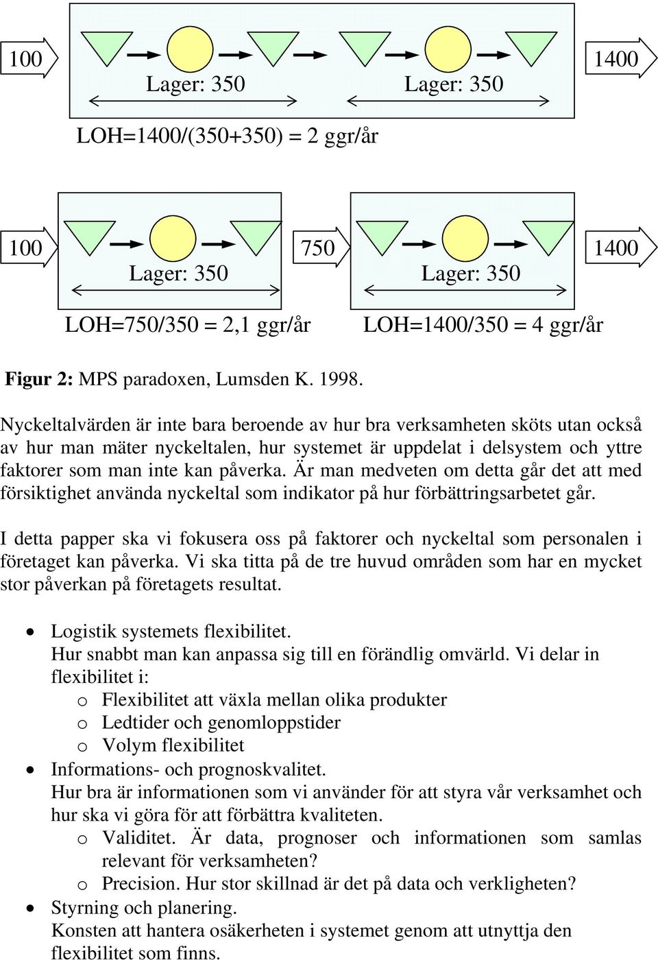 Är man medveten om detta går det att med försiktighet använda nyckeltal som indikator på hur förbättringsarbetet går.