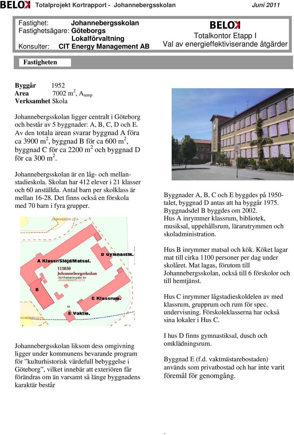 m 2, byggnad C för ca 2200 m 2 och byggnad D för ca 300 m 2 Johannebergsskolan är en låg- och mellanstadieskola Skolan har 412 elever i 21 klasser och 60 anställda Antal barn per skolklass är mellan