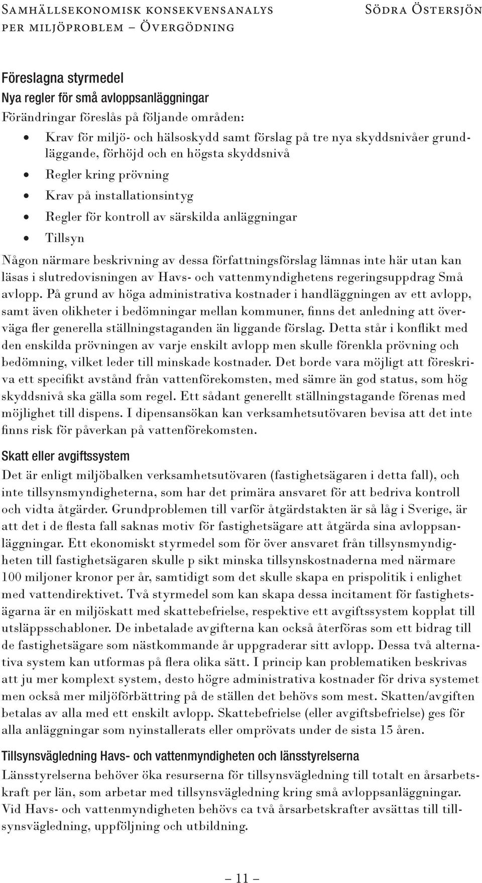 Tillsyn Någon närmare beskrivning av dessa författningsförslag lämnas inte här utan kan läsas i slutredovisningen av Havs- och vattenmyndighetens regeringsuppdrag Små avlopp.