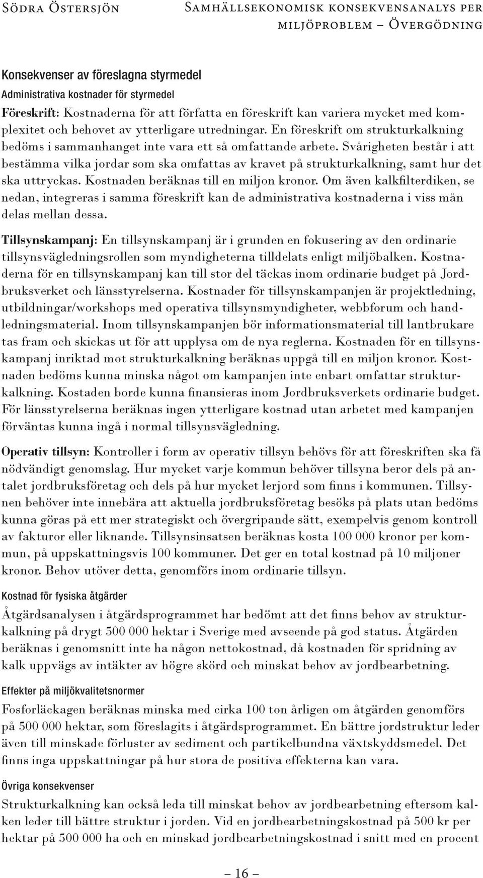 Svårigheten består i att bestämma vilka jordar som ska omfattas av kravet på strukturkalkning, samt hur det ska uttryckas. Kostnaden beräknas till en miljon kronor.