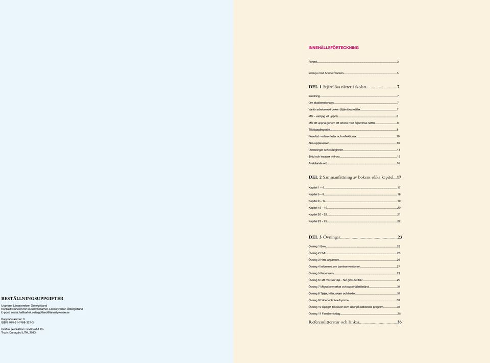 ..13 Utmaningar och svårigheter...14 Stöd och insatser vid oro...15 Avslutande ord...16 Del 2 Sammanfattning av bokens olika kapitel...17 Kapitel 1 4...17 Kapitel 5 8...18 Kapitel 9 14.
