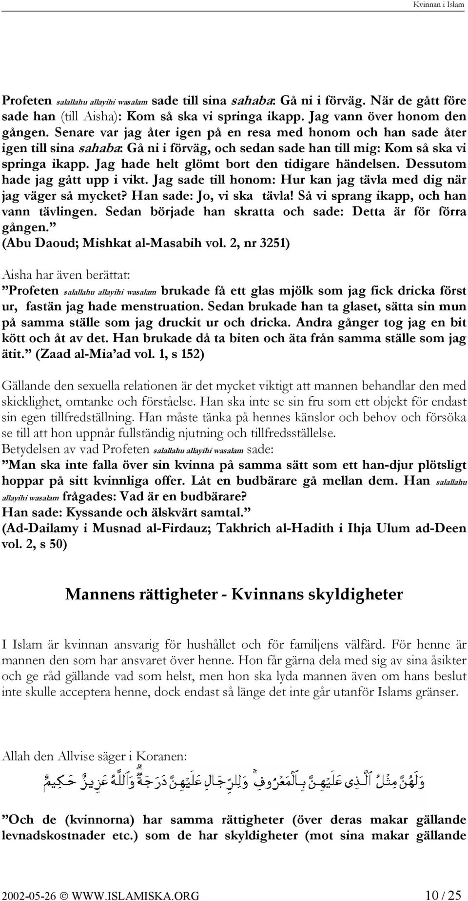 Jag hade helt glömt bort den tidigare händelsen. Dessutom hade jag gått upp i vikt. Jag sade till honom: Hur kan jag tävla med dig när jag väger så mycket? Han sade: Jo, vi ska tävla!