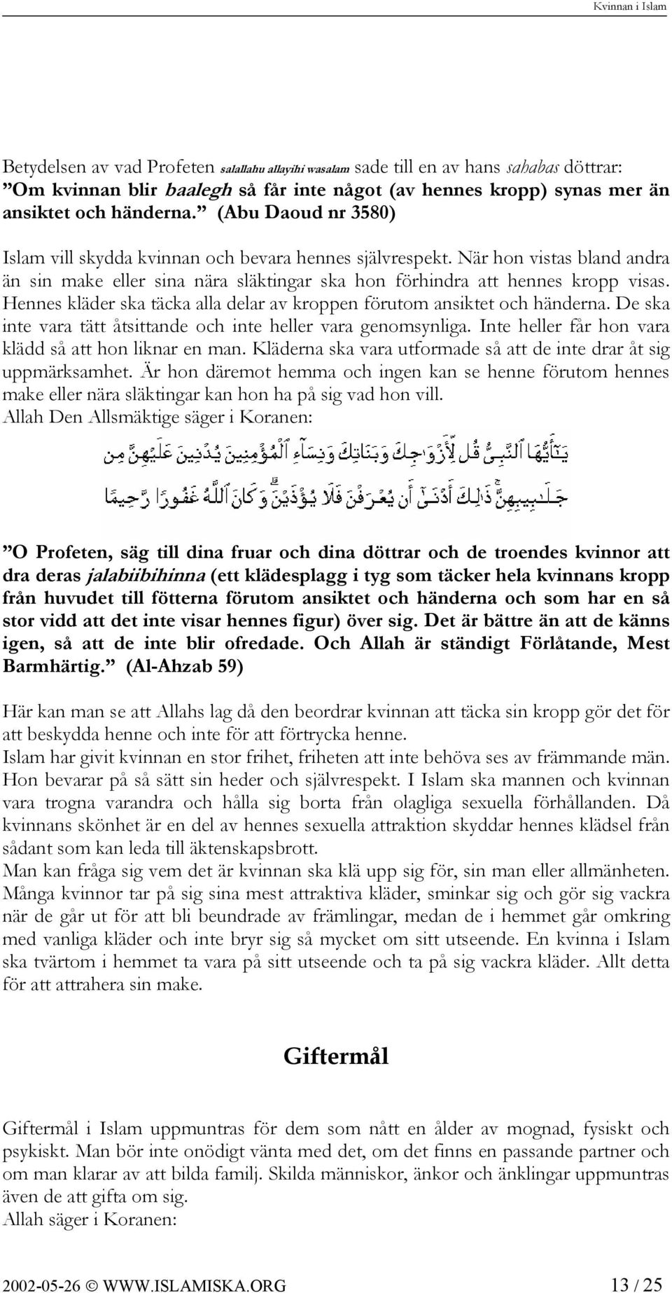 Hennes kläder ska täcka alla delar av kroppen förutom ansiktet och händerna. De ska inte vara tätt åtsittande och inte heller vara genomsynliga.