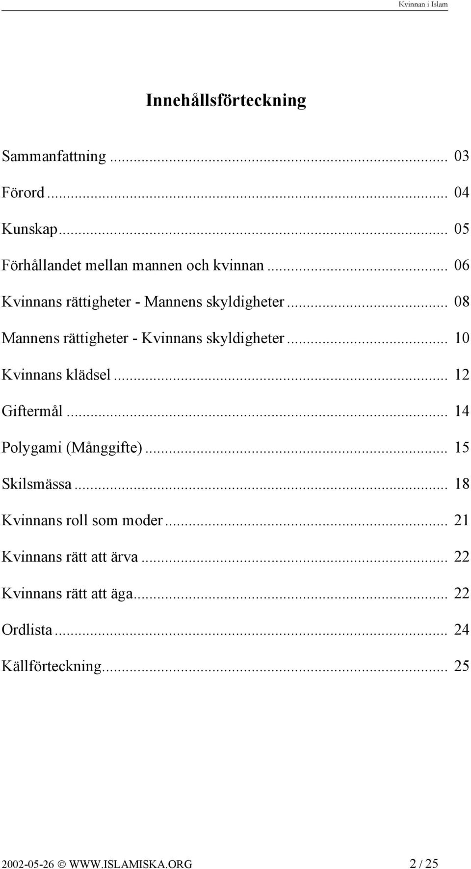 .. 10 Kvinnans klädsel... 12 Giftermål... 14 Polygami (Månggifte)... 15 Skilsmässa... 18 Kvinnans roll som moder.