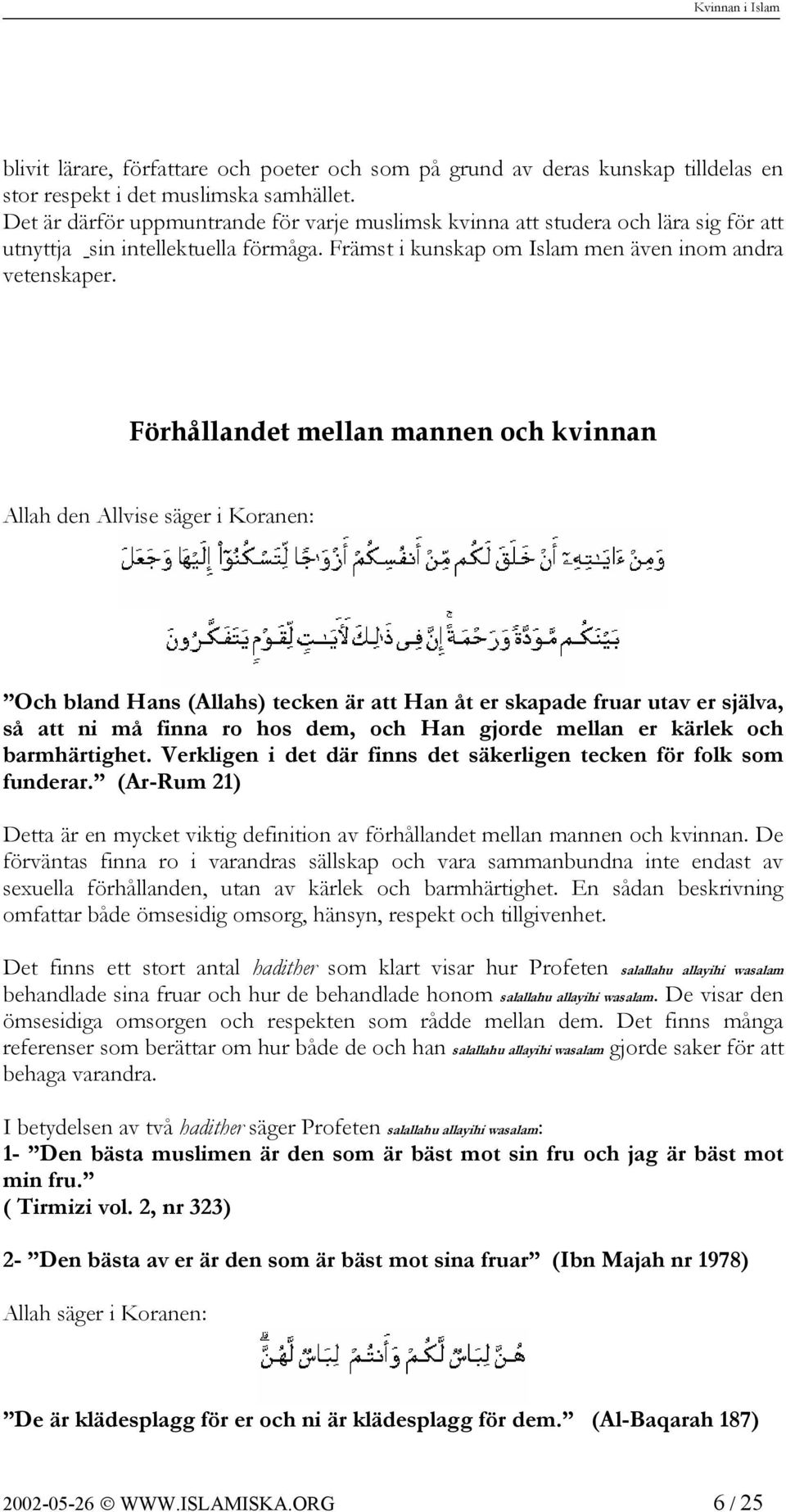 Förhållandet mellan mannen och kvinnan Allah den Allvise säger i Koranen: Och bland Hans (Allahs) tecken är att Han åt er skapade fruar utav er själva, så att ni må finna ro hos dem, och Han gjorde