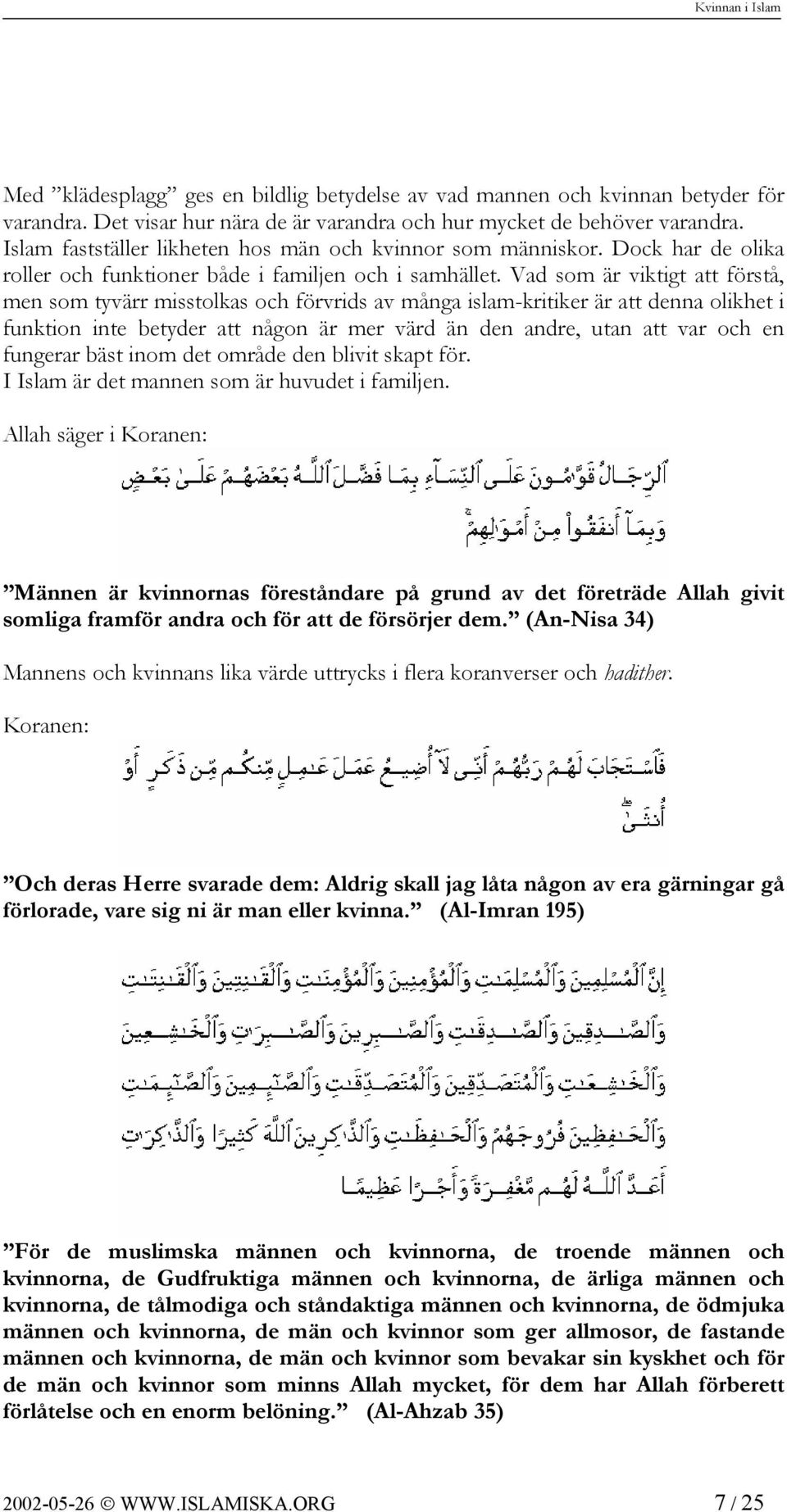 Vad som är viktigt att förstå, men som tyvärr misstolkas och förvrids av många islam-kritiker är att denna olikhet i funktion inte betyder att någon är mer värd än den andre, utan att var och en