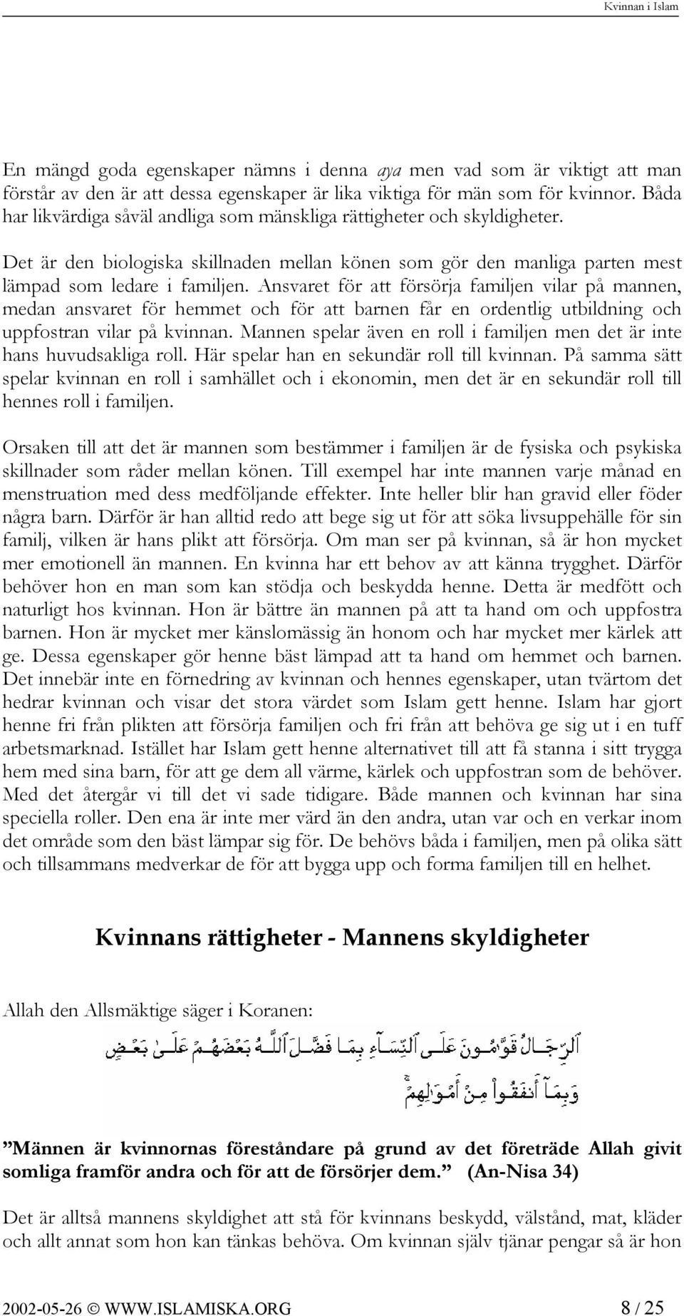 Ansvaret för att försörja familjen vilar på mannen, medan ansvaret för hemmet och för att barnen får en ordentlig utbildning och uppfostran vilar på kvinnan.