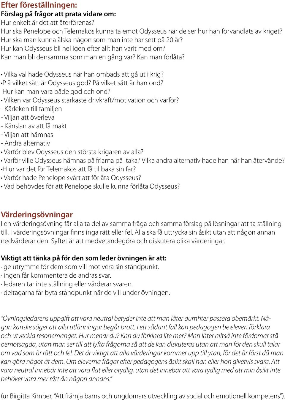 Vilka val hade Odysseus när han ombads att gå ut i krig? P å vilket sätt är Odysseus god? På vilket sätt är han ond? Hur kan man vara både god och ond?